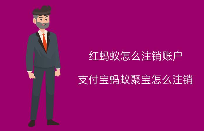 红蚂蚁怎么注销账户 支付宝蚂蚁聚宝怎么注销？